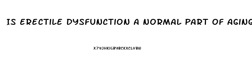 Is Erectile Dysfunction A Normal Part Of Aging