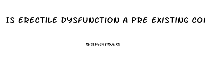 Is Erectile Dysfunction A Pre Existing Condition