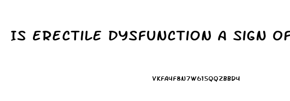 Is Erectile Dysfunction A Sign Of Heart Disease