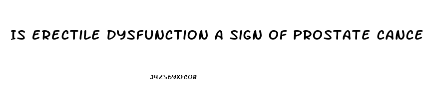 Is Erectile Dysfunction A Sign Of Prostate Cancer