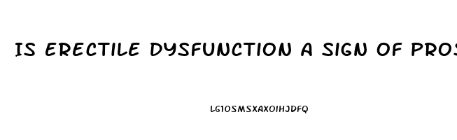 Is Erectile Dysfunction A Sign Of Prostate Cancer