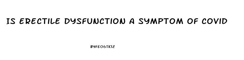 Is Erectile Dysfunction A Symptom Of Covid