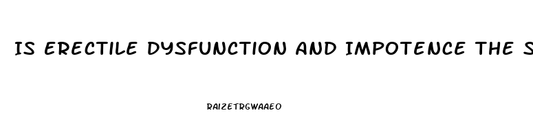 Is Erectile Dysfunction And Impotence The Same Thing