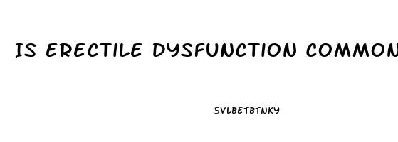 Is Erectile Dysfunction Common In 30 Year Olds
