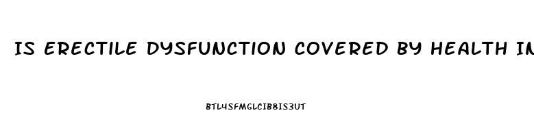 Is Erectile Dysfunction Covered By Health Insurance