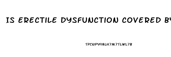 Is Erectile Dysfunction Covered By Health Insurance