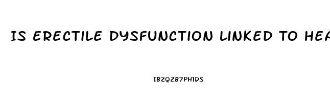 Is Erectile Dysfunction Linked To Heart Disease