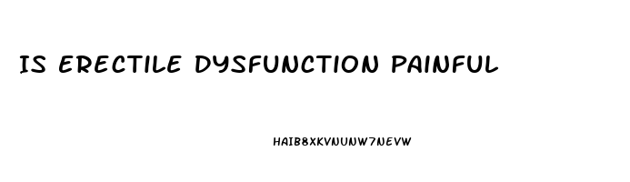 Is Erectile Dysfunction Painful