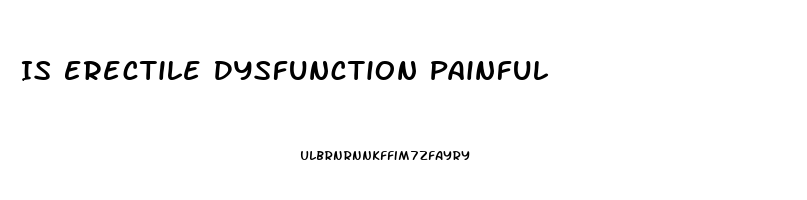 Is Erectile Dysfunction Painful