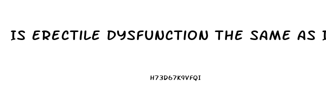 Is Erectile Dysfunction The Same As Impotence