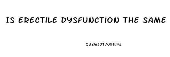 Is Erectile Dysfunction The Same As Impotence