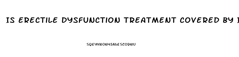 Is Erectile Dysfunction Treatment Covered By Insurance