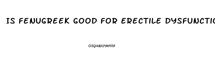 Is Fenugreek Good For Erectile Dysfunction