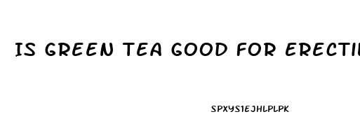 Is Green Tea Good For Erectile Dysfunction