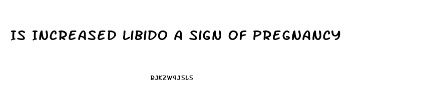 Is Increased Libido A Sign Of Pregnancy