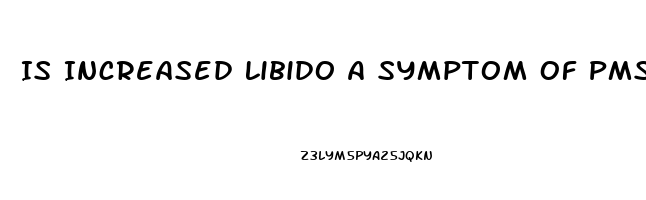 Is Increased Libido A Symptom Of Pms