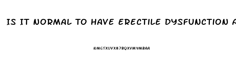 Is It Normal To Have Erectile Dysfunction At 18