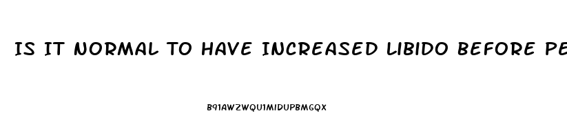 Is It Normal To Have Increased Libido Before Period