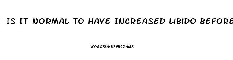 Is It Normal To Have Increased Libido Before Period