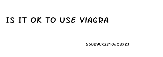 Is It Ok To Use Viagra