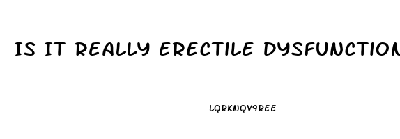 Is It Really Erectile Dysfunction