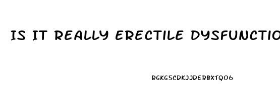 Is It Really Erectile Dysfunction