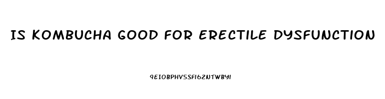 Is Kombucha Good For Erectile Dysfunction