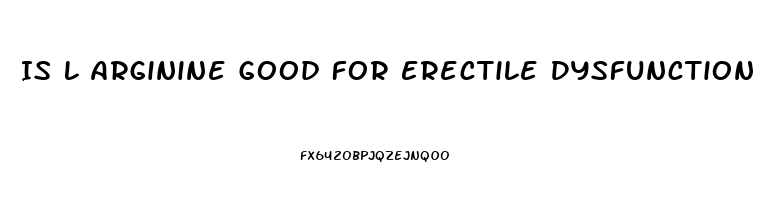 Is L Arginine Good For Erectile Dysfunction