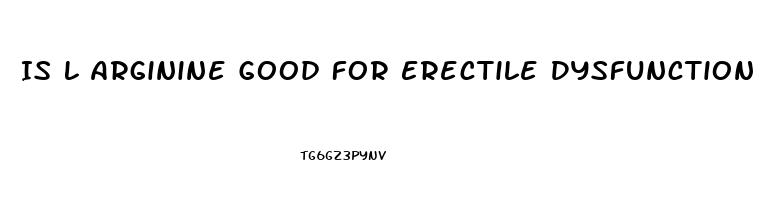 Is L Arginine Good For Erectile Dysfunction