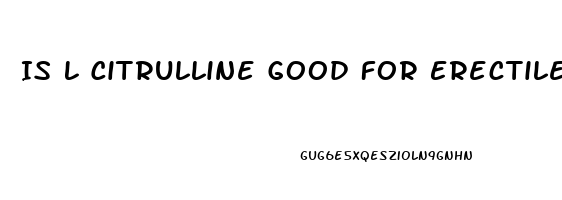 Is L Citrulline Good For Erectile Dysfunction