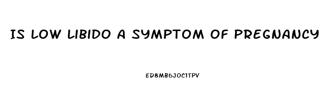 Is Low Libido A Symptom Of Pregnancy