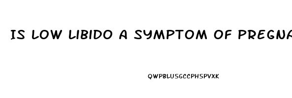 Is Low Libido A Symptom Of Pregnancy