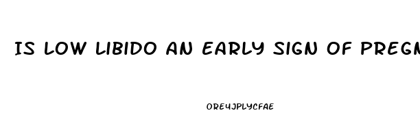 Is Low Libido An Early Sign Of Pregnancy