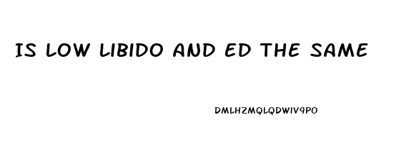 Is Low Libido And Ed The Same