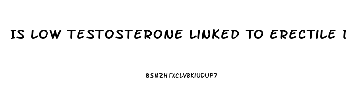 Is Low Testosterone Linked To Erectile Dysfunction