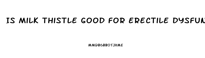 Is Milk Thistle Good For Erectile Dysfunction