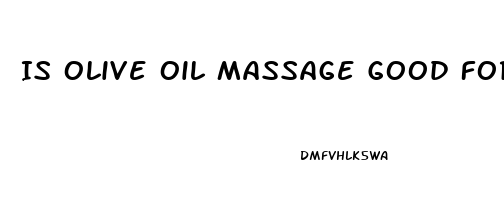 Is Olive Oil Massage Good For Erectile Dysfunction