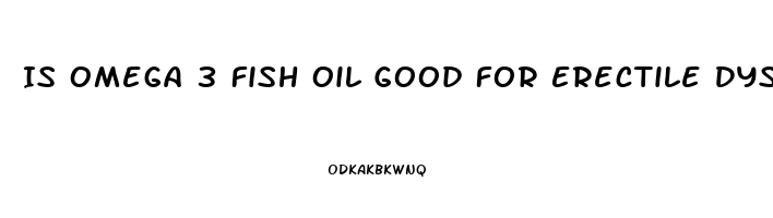 Is Omega 3 Fish Oil Good For Erectile Dysfunction