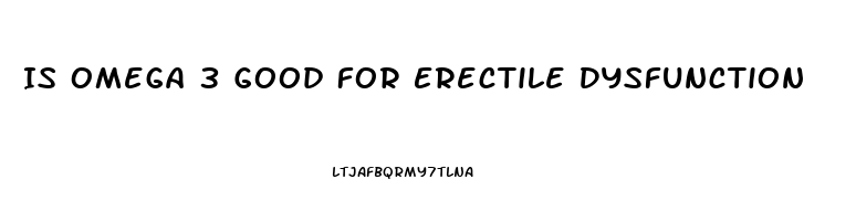 Is Omega 3 Good For Erectile Dysfunction