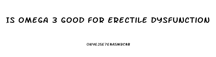 Is Omega 3 Good For Erectile Dysfunction