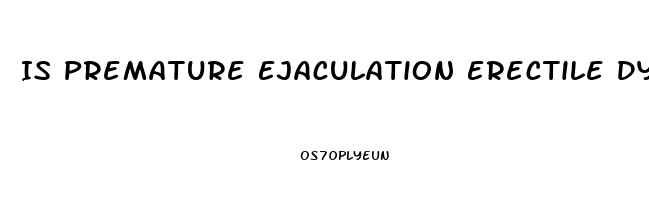 Is Premature Ejaculation Erectile Dysfunction