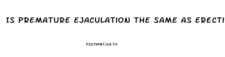 Is Premature Ejaculation The Same As Erectile Dysfunction