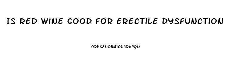 Is Red Wine Good For Erectile Dysfunction