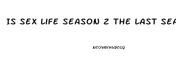 Is Sex Life Season 2 The Last Season