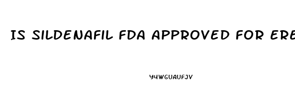 Is Sildenafil Fda Approved For Erectile Dysfunction