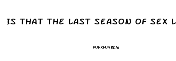 Is That The Last Season Of Sex Life