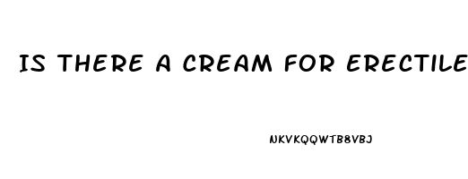 Is There A Cream For Erectile Dysfunction