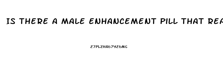 Is There A Male Enhancement Pill That Really Works