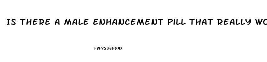 Is There A Male Enhancement Pill That Really Works