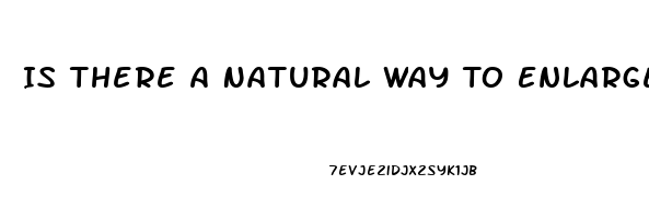 Is There A Natural Way To Enlarge Penis